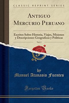 portada Antiguo Mercurio Peruano, Vol. 2: Escritos Sobre Historia, Viajes, Misiones y Descripciones Geograficas y Politicas (Classic Reprint)