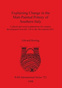 portada Explaining Change in the Matt-Painted Pottery of Southern Italy: Cultural and social explanations for ceramic development from the 11th to the 4th centuries B.C. (BAR International Series)