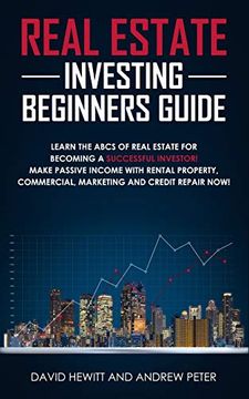 portada Real Estate Investing Beginners Guide: Learn the Abcs of Real Estate for Becoming a Successful Investor! Make Passive Income With Rental Property, Commercial, Marketing, and Credit Repair Now! (en Inglés)