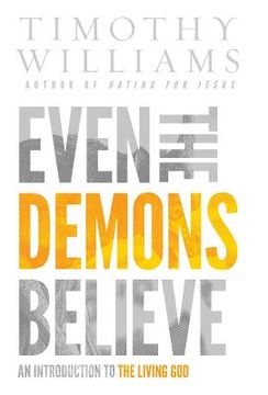 portada Even the Demons Believe: An Introduction to the Living God (in English)