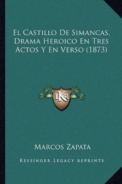portada El Castillo de Simancas, Drama Heroico en Tres Actos y en Verso (1873) (in Spanish)