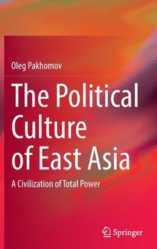 portada The Political Culture of East Asia: A Civilization of Total Power (in English)