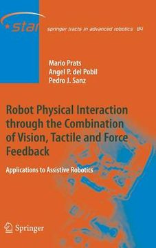 portada robot physical interaction through the combination of vision, tactile and force feedback: applications to assistive robotics (in English)