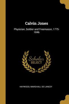 portada Calvin Jones: Physician, Soldier and Freemason, 1775-1846
