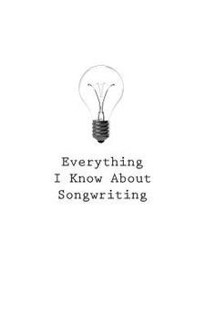 portada Everything I Know About Songwriting (en Inglés)