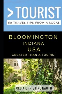 portada Greater Than a Tourist - Bloomington Indiana USA: 50 Travel Tips from a Local (en Inglés)