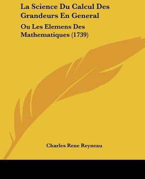portada la science du calcul des grandeurs en general: ou les elemens des mathematiques (1739) (en Inglés)