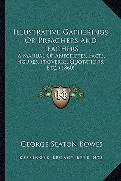 portada illustrative gatherings or preachers and teachers: a manual of anecdotes, facts, figures, proverbs, quotations, etc. (1860)