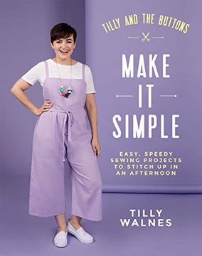 portada Tilly and the Buttons: Make it Simple: Easy, Speedy Sewing Projects to Stitch up in an Afternoon (en Inglés)