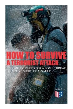 portada How to Survive a Terrorist Attack - Become Prepared for a Bomb Threat or Active Shooter Assault: Save Yourself and the Lives of Others - Learn How to (in English)