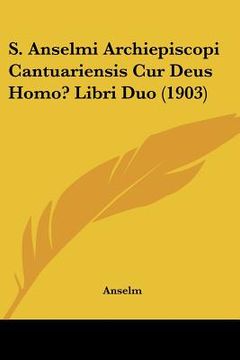 portada s. anselmi archiepiscopi cantuariensis cur deus homo? libri duo (1903) (en Inglés)