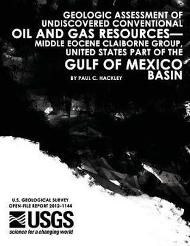 portada Geologic Assessment of Undiscovered Conventional Oil and Gas Resources?Middle Eocene Claiborne Group, United States Part of the Gulf of Mexico Basin (en Inglés)