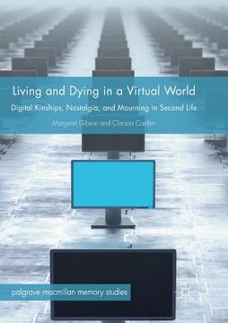 portada Living and Dying in a Virtual World: Digital Kinships, Nostalgia, and Mourning in Second Life (en Inglés)