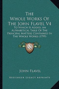 portada the whole works of the john flavel v4 the whole works of the john flavel v4: to which is added, an alphabetical table of the principal mato which is a (en Inglés)