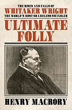 portada Ultimate Folly: The Rises and Falls of Whitaker Wright: The World's Most Shameless Swindler (in English)