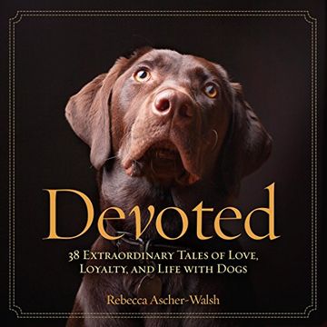 portada Devoted: 38 Extraordinary Tales of Love, Loyalty, and Life With Dogs (in English)
