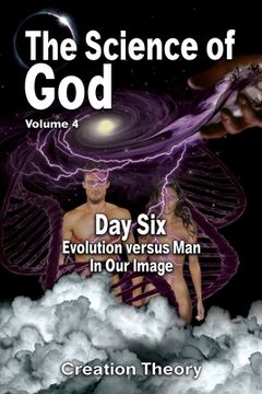 portada The Science Of God Volume 4: Day Six - Evolution versus Man - In Our Image (en Inglés)