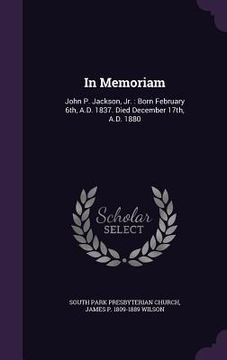 portada In Memoriam: John P. Jackson, Jr.: Born February 6th, A.D. 1837. Died December 17th, A.D. 1880 (in English)