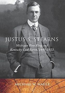 portada Justus s. Stearns: Michigan Pine King and Kentucky Coal Baron, 1845-1933 (Great Lakes Books Series) (en Inglés)