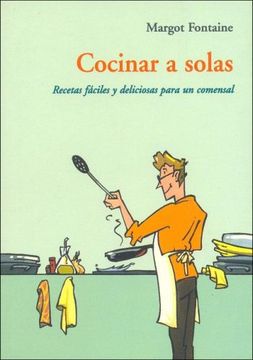 Cocinar a solas - recetas faciles y deliciosas para un comensal -