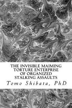 portada the invisible maiming torture enterprise of organized stalking assaults (in English)