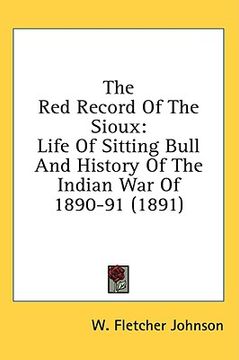 portada the red record of the sioux: life of sitting bull and history of the indian war of 1890-91 (1891) (in English)