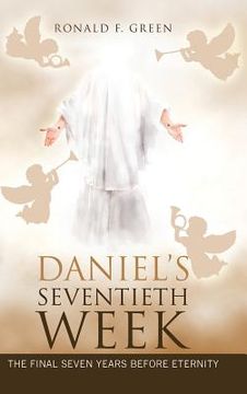 portada Daniel'S Seventieth Week: The Final Seven Years Before Eternity (in English)