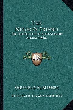 portada the negro's friend: or the sheffield anti-slavery album (1826) (en Inglés)