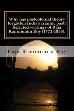 portada Why has postcolonial theory forgotten India's Islamic past? Selected writings of Raja Rammohun Roy (1772-1833).: Recuperating a Hindu-Islamic metissag (in English)