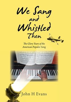 portada We Sang and Whistled Then: The Glory Years of the American Popular Song (en Inglés)