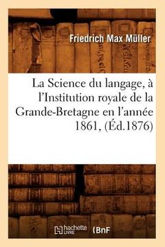 portada La Science Du Langage, À l'Institution Royale de la Grande-Bretagne En l'Année 1861, (Éd.1876) (en Francés)