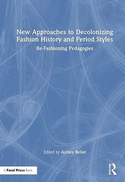 portada New Approaches to Decolonizing Fashion History and Period Styles: Re-Fashioning Pedagogies (en Inglés)