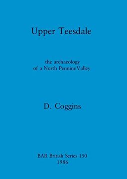 portada Upper Teesdale: The Archaeology of a North Pennine Valley (150) (British Archaeological Reports British Series) (in English)