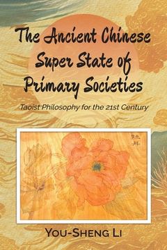 portada The Ancient Chinese Super State of Primary Societies: Taoist Philosophy for the 21st Century (en Inglés)