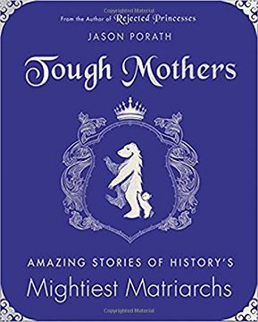 portada Tough Mothers: Amazing Stories of the Awesome Power of History’S Mightiest Matriarchs (Rejected Princesses) 