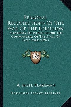 portada personal recollections of the war of the rebellion: addresses delivered before the commandery of the state of neaddresses delivered before the command (en Inglés)