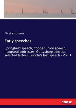 portada Early speeches: Springfield speech, Cooper union speech, inaugural addresses, Gettysburg address, selected letters, Lincoln's lost spe (en Inglés)