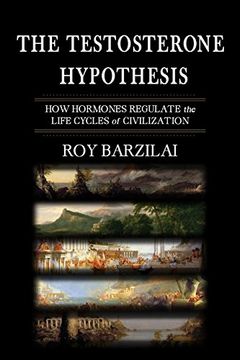portada The Testosterone Hypothesis: How Hormones Regulate the Life Cycles of Civilization (en Inglés)