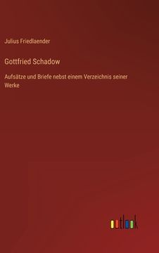 portada Gottfried Schadow: Aufsätze und Briefe nebst einem Verzeichnis seiner Werke (en Alemán)