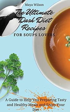 portada The Ultimate Dash Diet Recipes for Soups Lovers: A Guide to Help you Preparing Tasty and Healthy Meals and Enjoy Your Diet (en Inglés)
