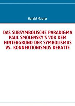 portada DAS SUBSYMBOLISCHE PARADIGMA PAUL SMOLENSKY'S VOR DEM HINTERGRUND DER SYMBOLISMUS VS. KONNEKTIONISMUS DEBATTE (German Edition)