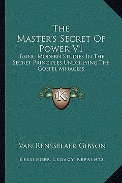 portada the master's secret of power v1: being modern studies in the secret principles underlying the gospel miracles (in English)