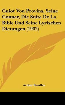 portada Guiot Von Provins, Seine Gonner, Die Suite De La Bible Und Seine Lyrischen Dictungen (1902) (in German)