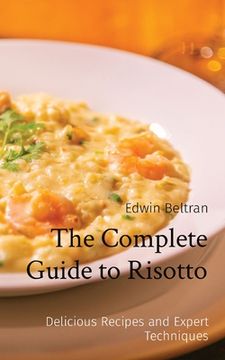 portada The Complete Guide to Risotto: Delicious Recipes and Expert Techniques [Soft Cover ] (en Inglés)