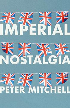 portada Imperial Nostalgia: How the British Conquered Themselves (en Inglés)