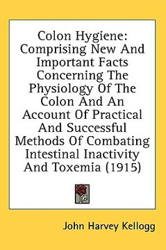 portada colon hygiene: comprising new and important facts concerning the physiology of the colon and an account of practical and successful m (en Inglés)