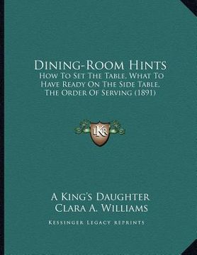 portada dining-room hints: how to set the table, what to have ready on the side table, the order of serving (1891) (en Inglés)