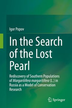 portada In the Search of the Lost Pearl: Rediscovery of Southern Populations of Margaritifera Margaritifera (L.) in Russia as a Model of Conservation Research (en Inglés)