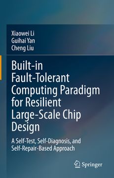 portada Built-In Fault-Tolerant Computing Paradigm for Resilient Large-Scale Chip Design: A Self-Test, Self-Diagnosis, and Self-Repair-Based Approach (en Inglés)