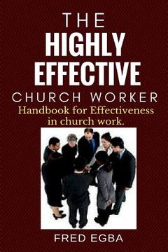 portada The Highly Effective Church Worker: Handbook for effectiveness in Church Work (en Inglés)